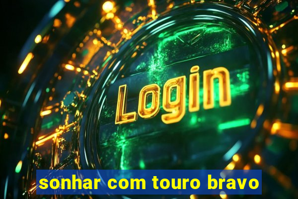 sonhar com touro bravo